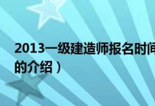 2013一級(jí)建造師報(bào)名時(shí)間（關(guān)于2013一級(jí)建造師報(bào)名時(shí)間的介紹）