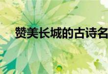 贊美長(zhǎng)城的古詩(shī)名句（關(guān)于長(zhǎng)城的詩(shī)歌）