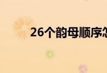 26個韻母順序怎么寫（26個韻母）