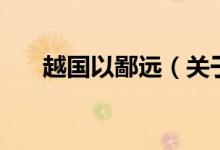 越國(guó)以鄙遠(yuǎn)（關(guān)于越國(guó)以鄙遠(yuǎn)的介紹）