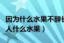 因?yàn)槭裁此晦o長(zhǎng)作嶺南人（不辭長(zhǎng)作嶺南人什么水果）