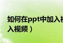 如何在ppt中加入視頻播放（如何在ppt中加入視頻）