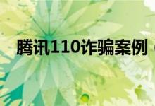 騰訊110詐騙案例（騰訊110反詐騙中心）