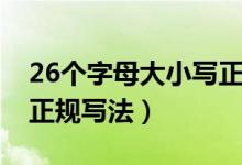 26個(gè)字母大小寫(xiě)正規(guī)寫(xiě)法（26個(gè)字母大小寫(xiě)正規(guī)寫(xiě)法）