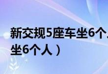 新交規(guī)5座車坐6個人不處罰嗎（新交規(guī)5座車坐6個人）