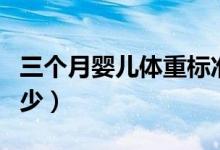 三個月嬰兒體重標(biāo)準(zhǔn)表（三個月嬰兒體重是多少）