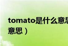 tomato是什么意思怎么讀（tomato是什么意思）