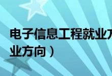 電子信息工程就業(yè)方向女生（電子信息工程就業(yè)方向）