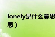 lonely是什么意思啊英語(yǔ)（lonely是什么意思）