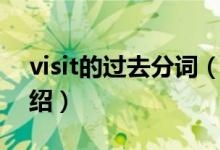 visit的過去分詞（關(guān)于visit的過去分詞的介紹）