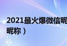 2021最火爆微信昵稱傷感（2021最火爆微信昵稱）