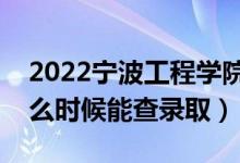 2022寧波工程學(xué)院錄取時間及查詢?nèi)肟冢ㄊ裁磿r候能查錄?。?class=