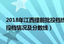 2018年江西提前批投檔線(xiàn)（2022江西高考本科提前批定向投檔情況及分?jǐn)?shù)線(xiàn)）