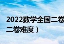 2022數學全國二卷高考真題（2022數學全國二卷難度）