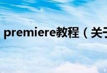 premiere教程（關(guān)于premiere教程的介紹）