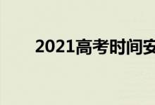 2021高考時(shí)間安排（什么時(shí)候考試）