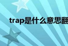 trap是什么意思翻譯（trap是什么意思）