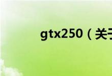 gtx250（關(guān)于gtx250的介紹）