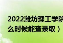 2022濰坊理工學(xué)院錄取時(shí)間及查詢(xún)?nèi)肟冢ㄊ裁磿r(shí)候能查錄取）