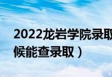 2022龍巖學(xué)院錄取時間及查詢?nèi)肟冢ㄊ裁磿r候能查錄?。?class=