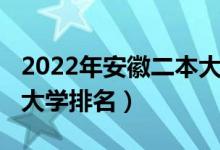 2022年安徽二本大學(xué)排名（2022年安徽二本大學(xué)排名）