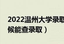 2022溫州大學(xué)錄取時間及查詢?nèi)肟冢ㄊ裁磿r候能查錄?。?class=