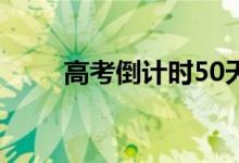 高考倒計(jì)時(shí)50天（2021哪天高考）