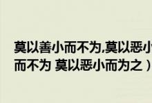 莫以善小而不為,莫以惡小而為之的意思是什么?（莫以善小而不為 莫以惡小而為之）