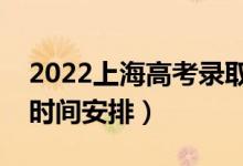 2022上海高考錄取時(shí)間從哪天到哪天（錄取時(shí)間安排）