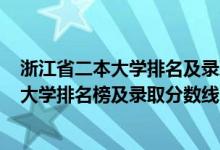 浙江省二本大學(xué)排名及錄取分?jǐn)?shù)線2020年（2022浙江二本大學(xué)排名榜及錄取分?jǐn)?shù)線）