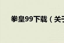 拳皇99下載（關(guān)于拳皇99下載的介紹）