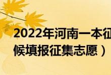 2022年河南一本征集志愿填報(bào)時(shí)間（什么時(shí)候填報(bào)征集志愿）