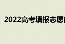 2022高考填報(bào)志愿能填幾個(gè)學(xué)校（怎么填）