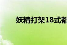 妖精打架18式都有哪些（妖精打架）