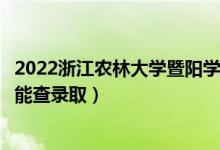 2022浙江農(nóng)林大學(xué)暨陽學(xué)院錄取時間及查詢?nèi)肟冢ㄊ裁磿r候能查錄?。?class=