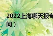 2022上海哪天報(bào)?？婆驹福ㄉ虾?bào)志愿時間）