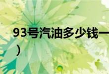 93號汽油多少錢一升（93號汽油多少錢一升）