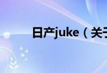 日產(chǎn)juke（關(guān)于日產(chǎn)juke的介紹）