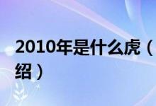 2010年是什么虎（關(guān)于2010年是什么虎的介紹）