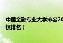 中國金融專業(yè)大學(xué)排名2020（2022全國金融學(xué)專業(yè)最新院校排名）