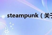 steampunk（關(guān)于steampunk的介紹）