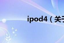 ipod4（關(guān)于ipod4的介紹）