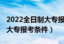 2022全日制大專報(bào)名入口官網(wǎng)（2022全日制大專報(bào)考條件）