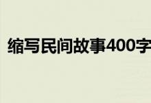 縮寫民間故事400字（縮寫民間故事400字）