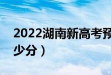 2022湖南新高考預(yù)估分?jǐn)?shù)線（各批次預(yù)計(jì)多少分）