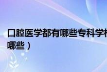 口腔醫(yī)學(xué)都有哪些專科學(xué)校（2022口腔醫(yī)學(xué)專業(yè)?？茖W(xué)校有哪些）