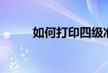 如何打印四級(jí)準(zhǔn)考證（在哪打印）