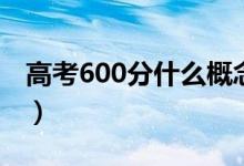 高考600分什么概念（文科生考600分很難么）