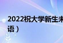 2022祝大學(xué)新生未來可期的句子（新生祝福語）