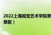 2022上海視覺藝術(shù)學院錄取時間及查詢?nèi)肟冢ㄊ裁磿r候能查錄?。?class=